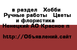  в раздел : Хобби. Ручные работы » Цветы и флористика . Ненецкий АО,Красное п.